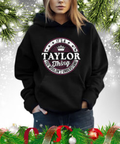 It’s A Taylor Thing You Wouldn’t Understand Hoodie