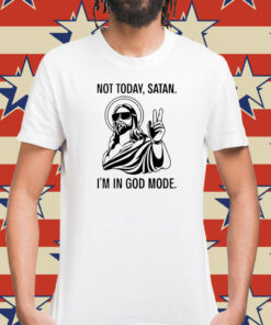 Jesus not today satan i’m in God mode Shirt