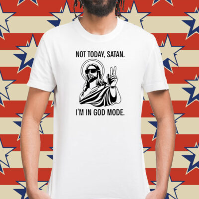 Jesus not today satan i’m in God mode Shirt