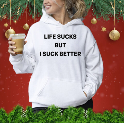 Life Sucks But I Suck Better Shirt