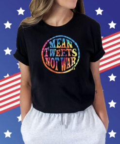 Mean Tweets Not War Shirt