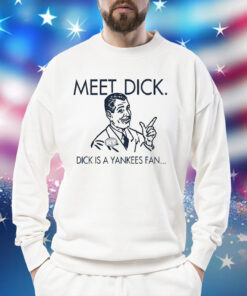Meet dick dick is a Yankees fan Shirt