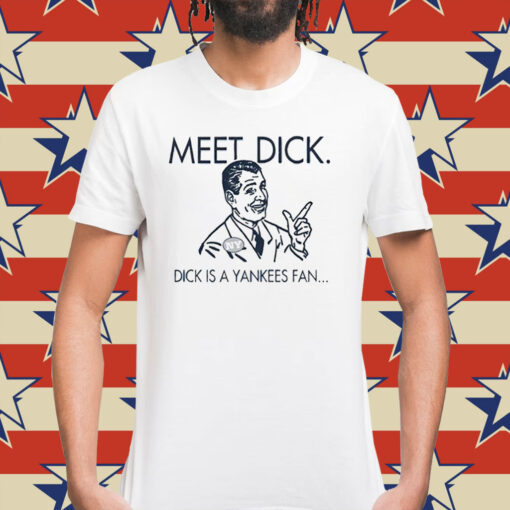 Meet dick dick is a Yankees fan Shirt