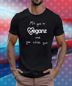 Mir Geht Es Veganz Und Gar Nicht Gut T-Shirt