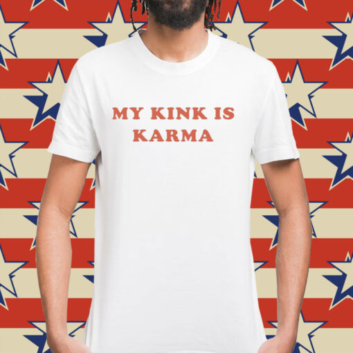 My Kink is Karma Shirt