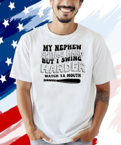 My nephew swings hard but I swing harder T-shirt