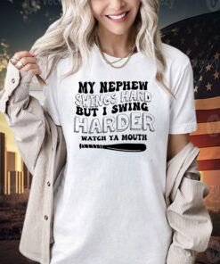 My nephew swings hard but I swing harder T-shirt