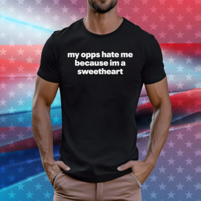 My opps hate me because im a sweetheart T-Shirt