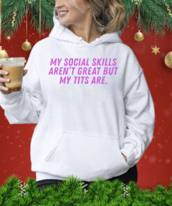 My social skills arent great but my tits are Shirt