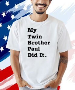 My twin brother paul did it T-shirt