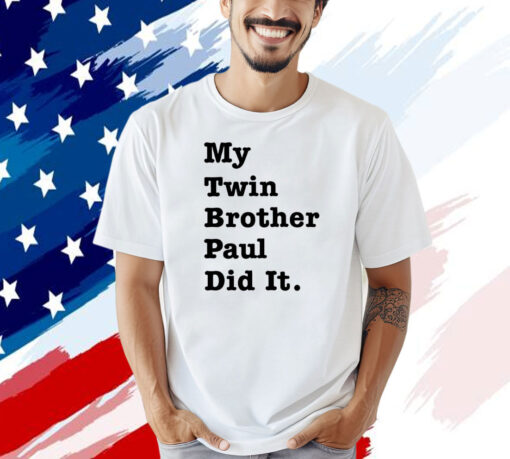 My twin brother paul did it T-shirt