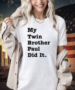 My twin brother paul did it T-shirt