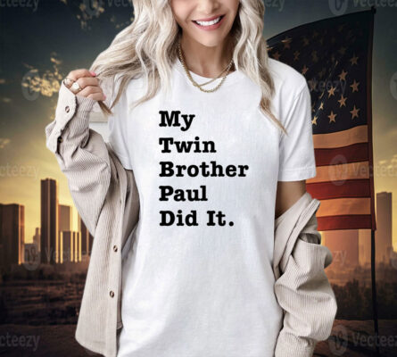 My twin brother paul did it T-shirt