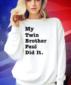 My twin brother paul did it T-shirt