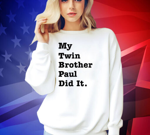 My twin brother paul did it T-shirt