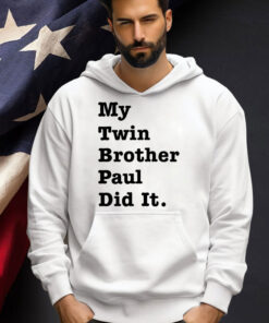 My twin brother paul did it T-shirt