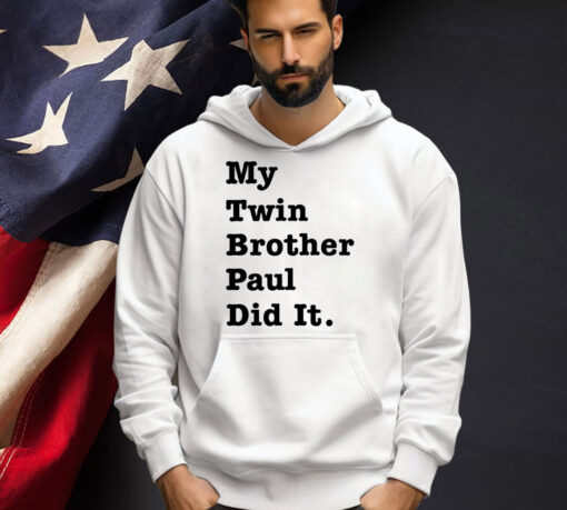 My twin brother paul did it T-shirt