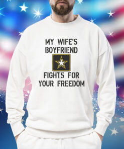 My Wife's Boyfriend Fights for Your Freedom Shirt