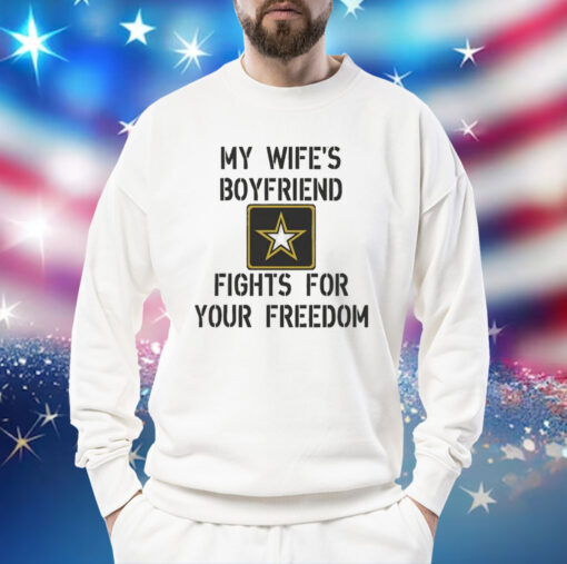 My Wife's Boyfriend Fights for Your Freedom Shirt