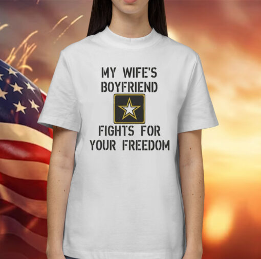 My Wife's Boyfriend Fights for Your Freedom Shirt