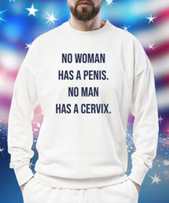 No Woman Has A Penis No Man Has A Cervix Shirt
