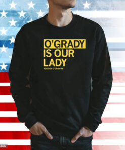 O’grady is our lady Addison O’grady Shirt