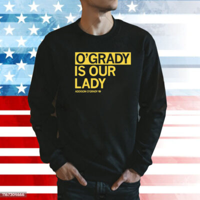 O’grady is our lady Addison O’grady Shirt