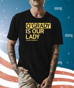 O’grady is our lady Addison O’grady Shirt