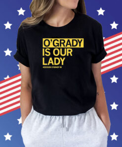 O’grady is our lady Addison O’grady Shirt