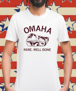 Omaha rare rare well done Shirt