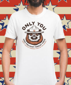 Only you can prevent forest fires ewok Shirt