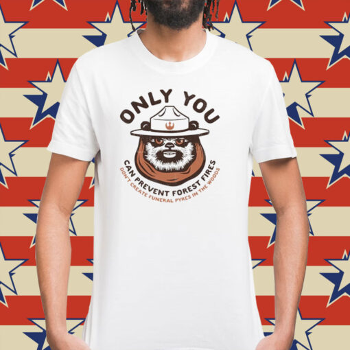 Only you can prevent forest fires ewok Shirt