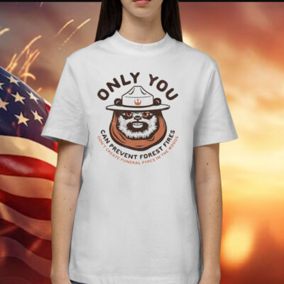 Only you can prevent forest fires ewok Shirt