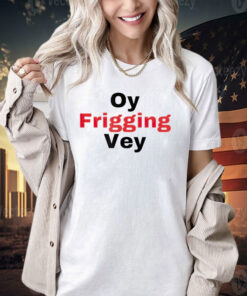 Oy frigging vey T-shirt