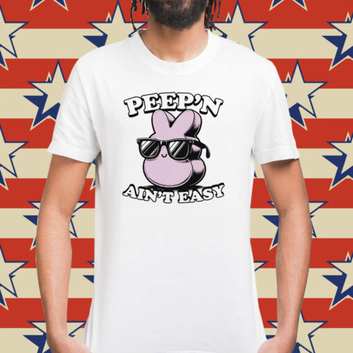 Peep’n ain’t easy Shirt