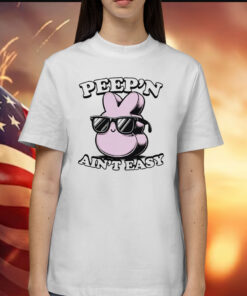 Peep’n ain’t easy Shirt