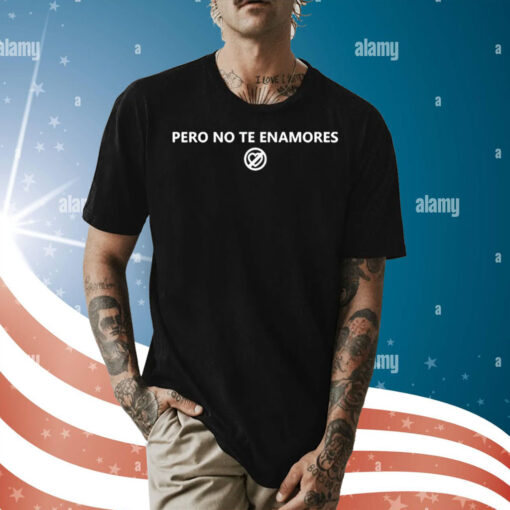 Pero no te enamores april 12 Shirt