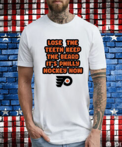 Philadelphia Flyers lose the teeth keep the beard it’s philly hockey now T-Shirt
