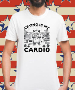 Possum crying is my cardio Shirt