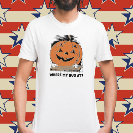 Pumpkin where my hug at Shirt