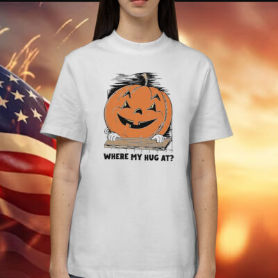 Pumpkin where my hug at Shirt