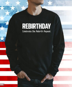 Rebirthday celebrate die rebirth repeat Shirt