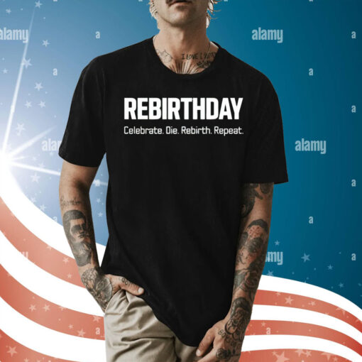 Rebirthday celebrate die rebirth repeat Shirt