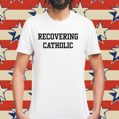 Recovering catholic Shirt