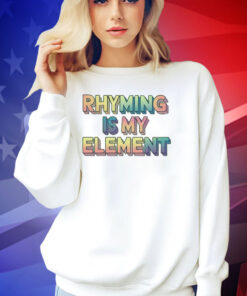 Rhyming is my element T-shirt