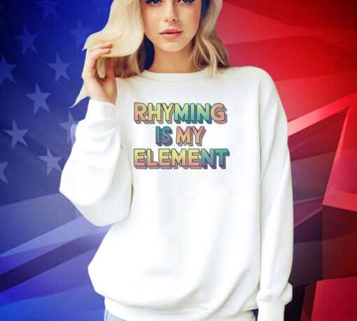 Rhyming is my element T-shirt