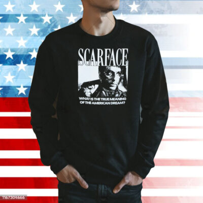 Scarface what is the true meaning of the American dream Shirt