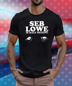 Seb Lowe Is Half Decent T-Shirt