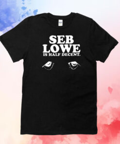 Seb Lowe Is Half Decent T-Shirt