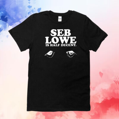 Seb Lowe Is Half Decent T-Shirt